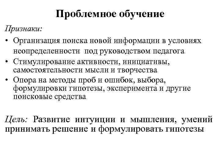 Проблемное обучение Признаки: • Организация поиска новой информации в условиях неопределенности под руководством педагога