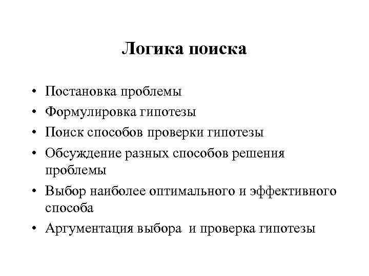 Логика поиска • • Постановка проблемы Формулировка гипотезы Поиск способов проверки гипотезы Обсуждение разных