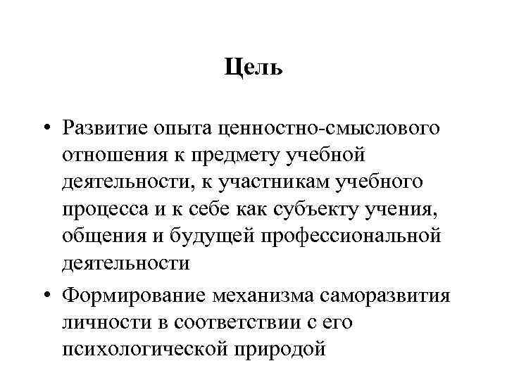 Цель • Развитие опыта ценностно смыслового отношения к предмету учебной деятельности, к участникам учебного