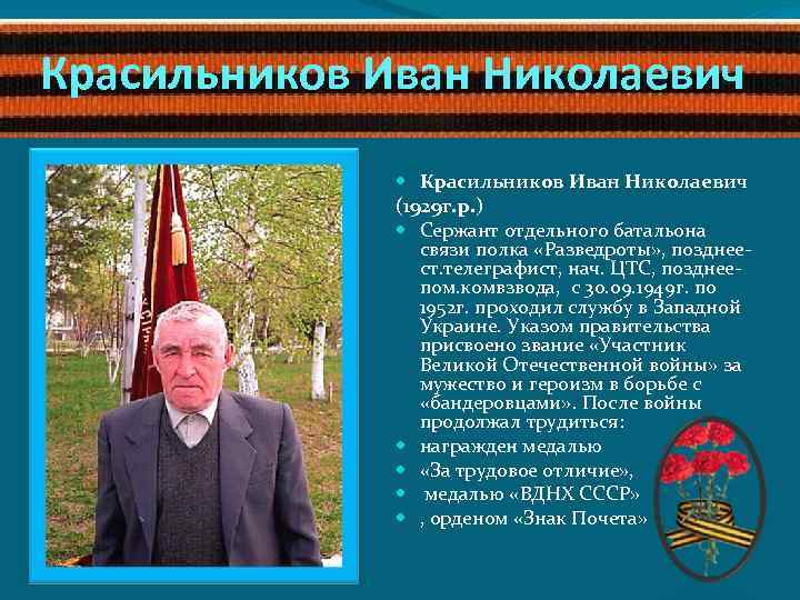 Красильников Иван Николаевич (1929 г. р. ) Сержант отдельного батальона связи полка «Разведроты» ,