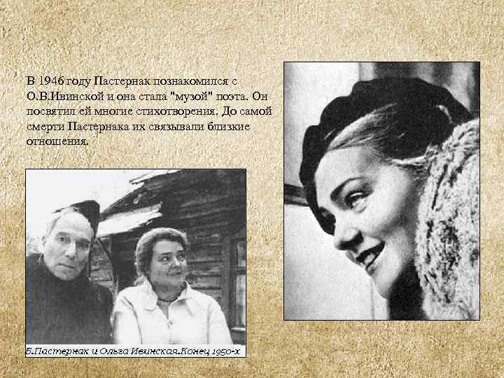 В 1946 году Пастернак познакомился с О. В. Ивинской и она стала "музой" поэта.