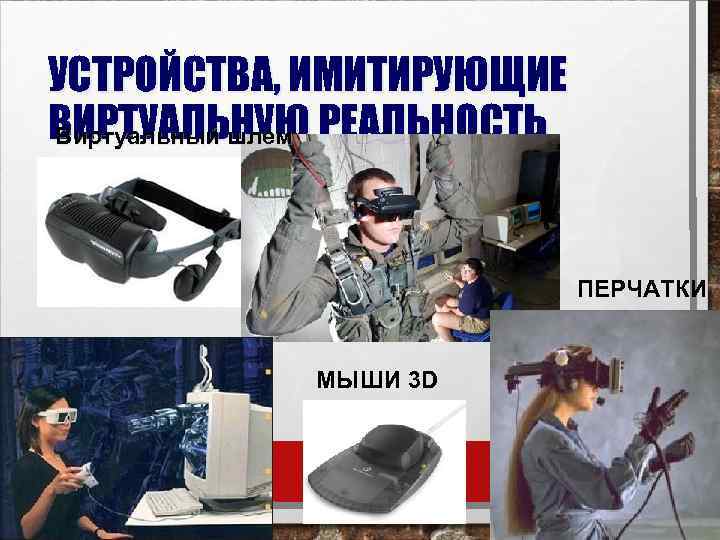УСТРОЙСТВА, ИМИТИРУЮЩИЕ ВИРТУАЛЬНУЮ РЕАЛЬНОСТЬ Виртуальный шлем ПЕРЧАТКИ МЫШИ 3 D 