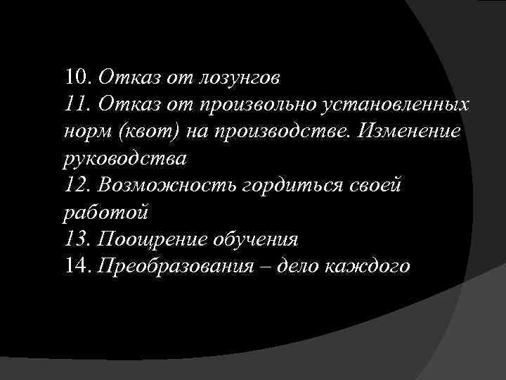 10. Отказ от лозунгов 11. Отказ от произвольно установленных норм (квот) на производстве. Изменение