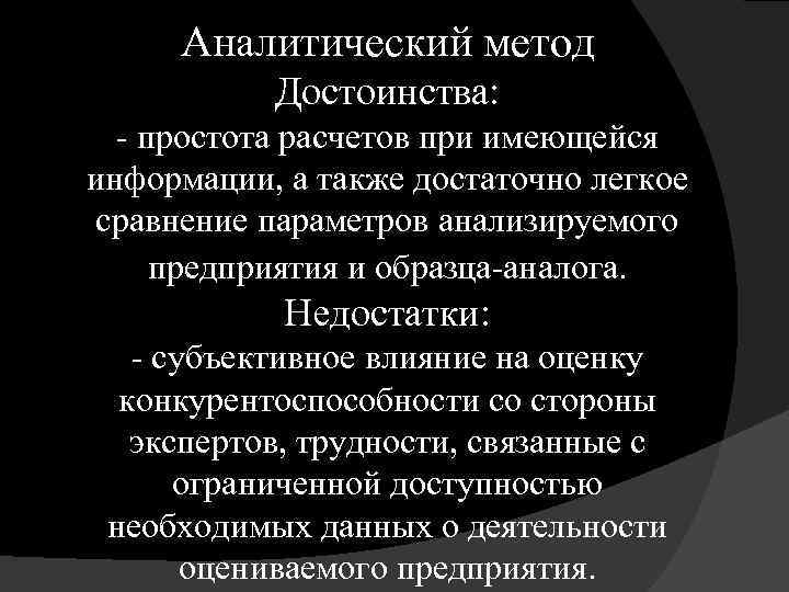 Аналитический метод Достоинства: - простота расчетов при имеющейся информации, а также достаточно легкое сравнение