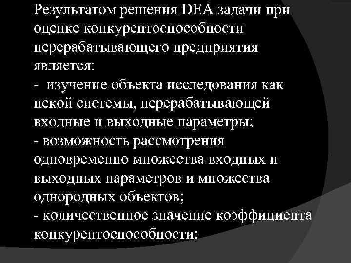 Результатом решения DEA задачи при оценке конкурентоспособности перерабатывающего предприятия является: - изучение объекта исследования