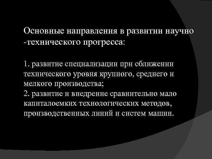Основные направления в развитии научно -технического прогресса: 1. развитие специализации при сближении технического уровня