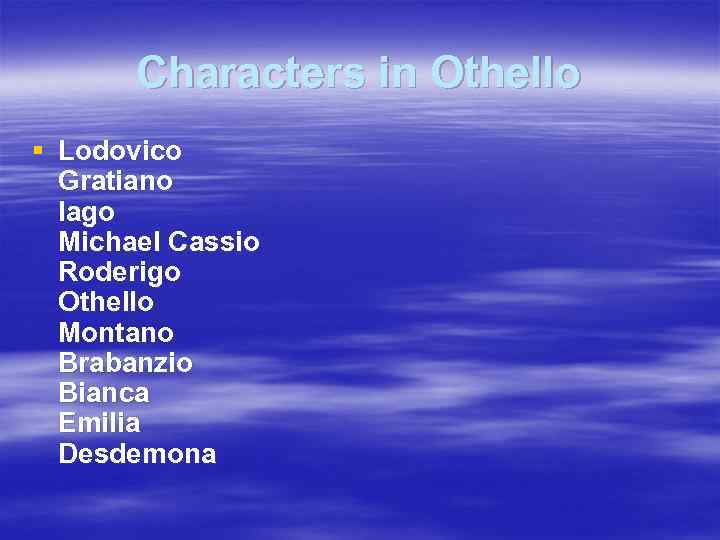 Characters in Othello § Lodovico Gratiano Iago Michael Cassio Roderigo Othello Montano Brabanzio Bianca