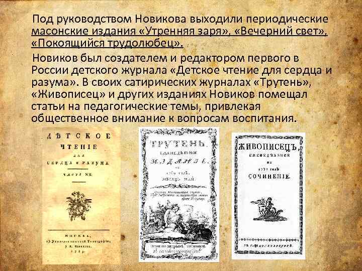  Под руководством Новикова выходили периодические масонские издания «Утренняя заря» , «Вечерний свет» ,