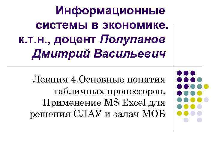  Информационные системы в экономике. к. т. н. , доцент Полупанов Дмитрий Васильевич Лекция