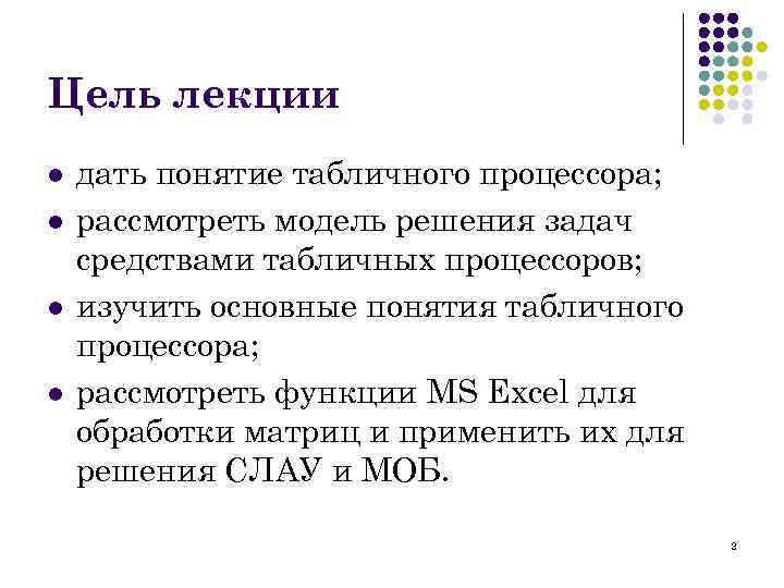 Цель лекции l дать понятие табличного процессора; l рассмотреть модель решения задач средствами табличных