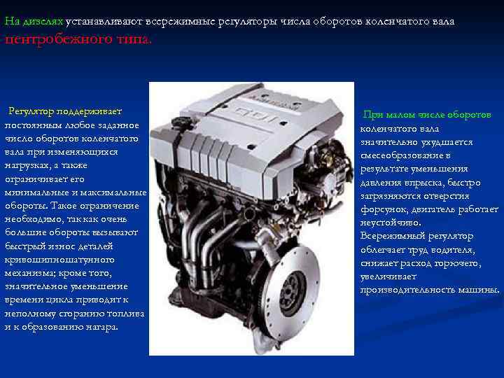 На дизелях устанавливают всережимные регуляторы числа оборотов коленчатого вала центробежного типа. Регулятор поддерживает постоянным