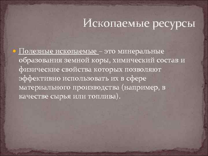 Ископаемые ресурсы Полезные ископаемые – это минеральные образования земной коры, химический состав и физические