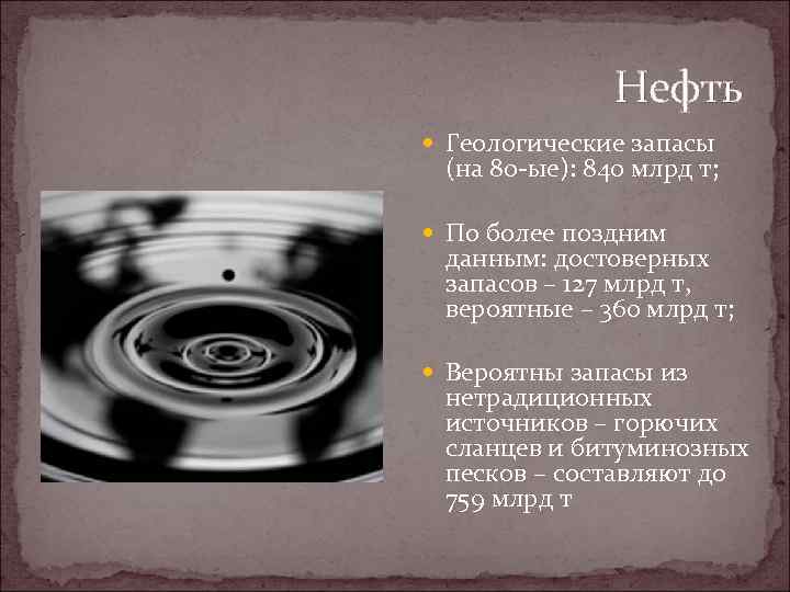 Нефть Геологические запасы (на 80 -ые): 840 млрд т; По более поздним данным: достоверных