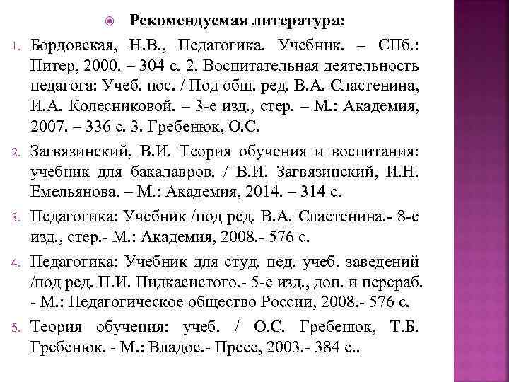 Рекомендуемая литература: Бордовская, Н. В. , Педагогика. Учебник. – СПб. : Питер, 2000. –