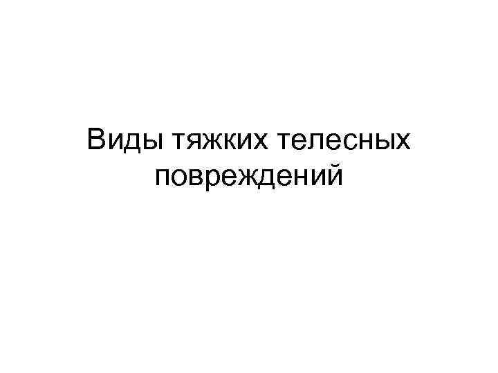 Виды тяжких телесных повреждений 