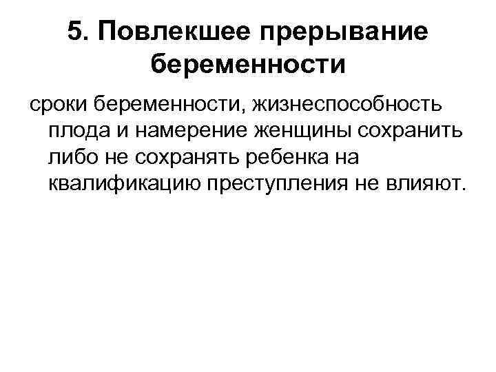 5. Повлекшее прерывание беременности сроки беременности, жизнеспособность плода и намерение женщины сохранить либо не
