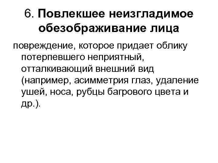 6. Повлекшее неизгладимое обезображивание лица повреждение, которое придает облику потерпевшего неприятный, отталкивающий внешний вид