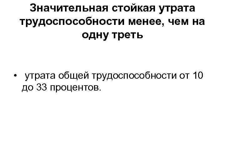 Значительная стойкая утрата трудоспособности менее, чем на одну треть • утрата общей трудоспособности от