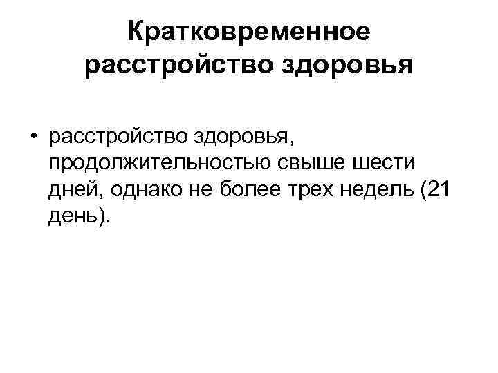 Кратковременное расстройство здоровья • расстройство здоровья, продолжительностью свыше шести дней, однако не более трех