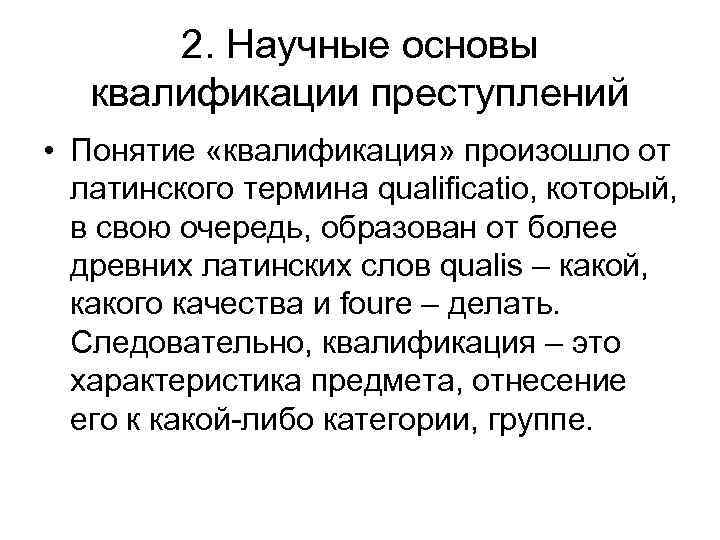 2. Научные основы квалификации преступлений • Понятие «квалификация» произошло от латинского термина qualificatio, который,