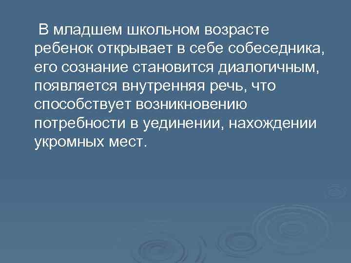 В младшем школьном возрасте ребенок открывает в себе собеседника, его сознание становится диалогичным,