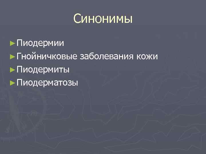 Синонимы ► Пиодермии ► Гнойничковые ► Пиодермиты ► Пиодерматозы заболевания кожи 