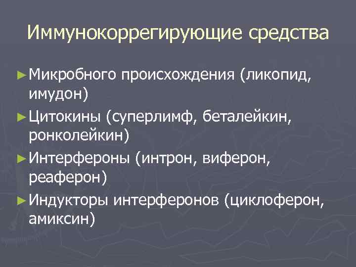 Иммунокоррегирующие средства ► Микробного происхождения (ликопид, имудон) ► Цитокины (суперлимф, беталейкин, ронколейкин) ► Интерфероны