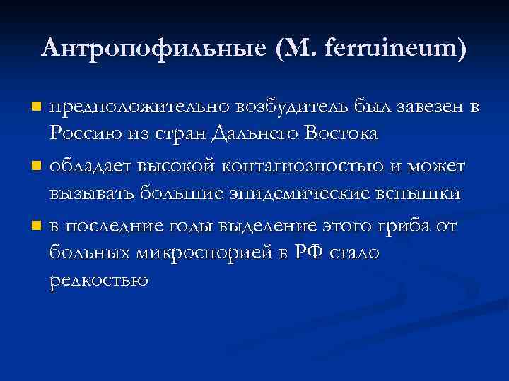 Антропофильные (M. ferruineum) предположительно возбудитель был завезен в Россию из стран Дальнего Востока n