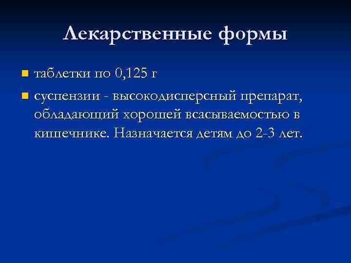 Лекарственные формы таблетки по 0, 125 г n суспензии - высокодисперсный препарат, обладающий хорошей