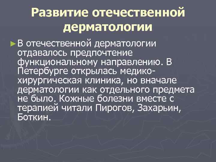 Развитие отечественной дерматологии ►В отечественной дерматологии отдавалось предпочтение функциональному направлению. В Петербурге открылась медикохирургическая