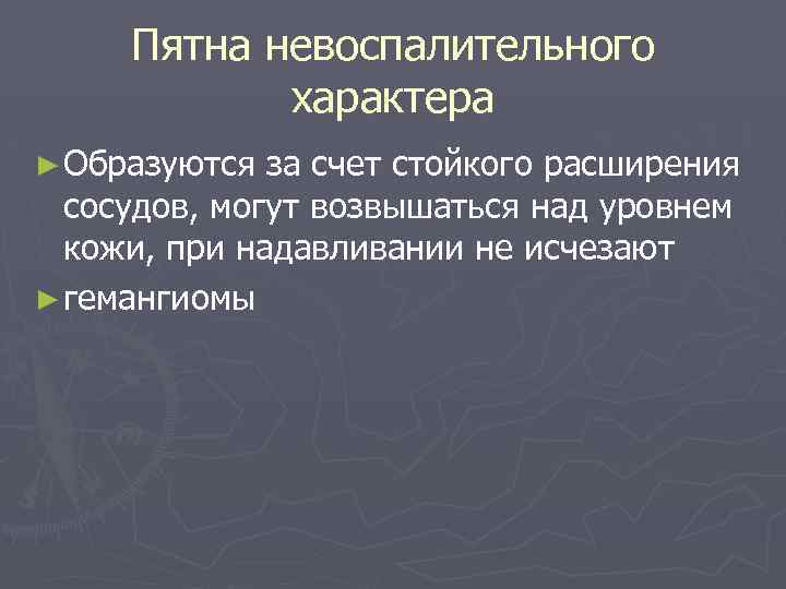 Пятна невоспалительного характера ► Образуются за счет стойкого расширения сосудов, могут возвышаться над уровнем