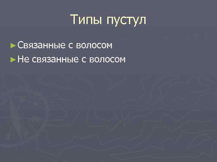 Типы пустул ► Связанные с волосом ► Не связанные с волосом 