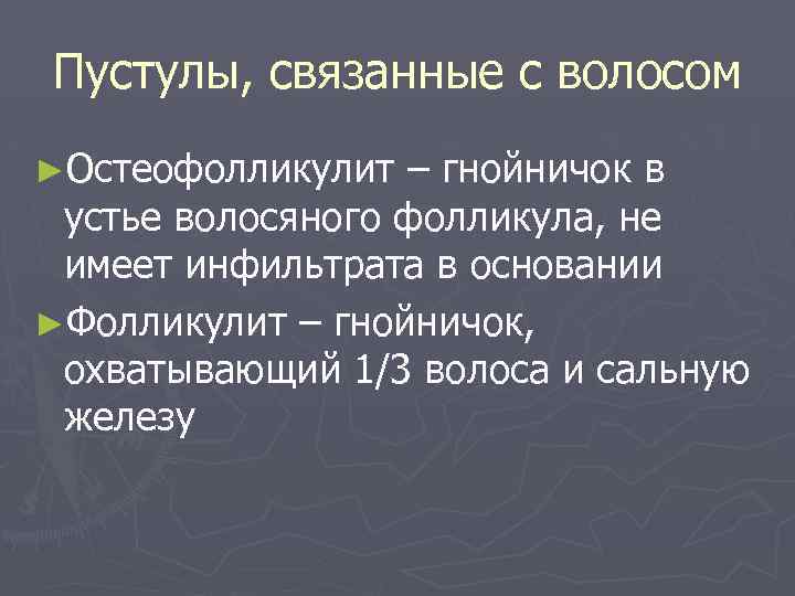 Пустулы, связанные с волосом ►Остеофолликулит – гнойничок в устье волосяного фолликула, не имеет инфильтрата