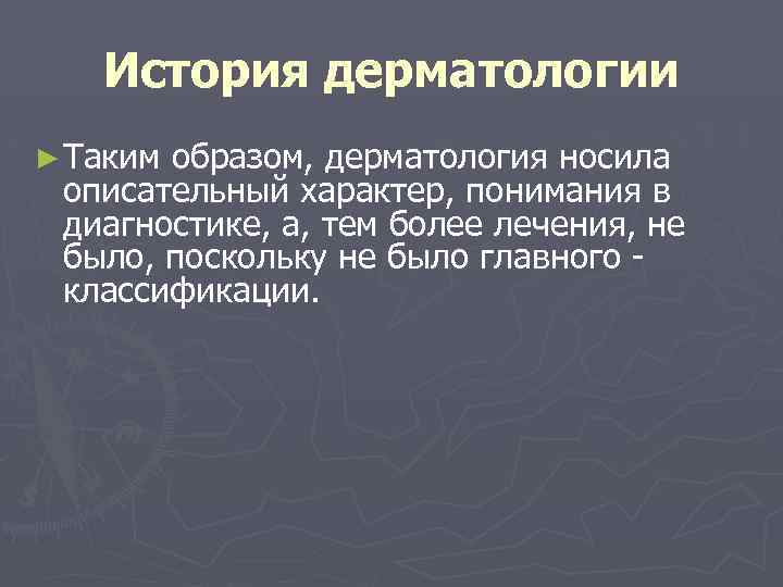 История дерматологии ► Таким образом, дерматология носила описательный характер, понимания в диагностике, а, тем