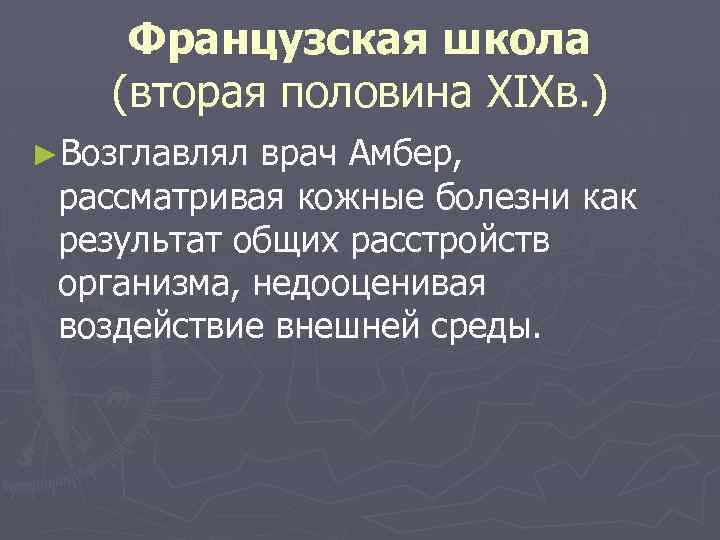 Французская школа (вторая половина ХIХв. ) ►Возглавлял врач Амбер, рассматривая кожные болезни как результат