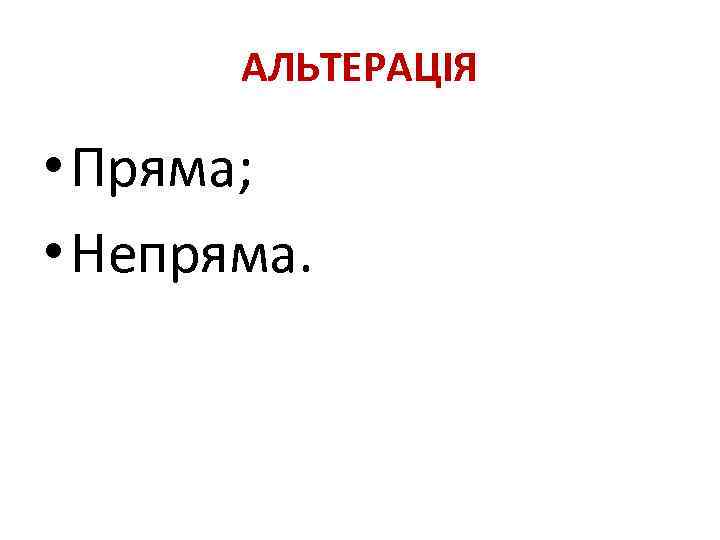 АЛЬТЕРАЦІЯ • Пряма; • Непряма. 
