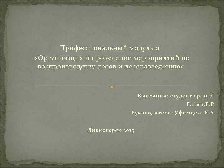 Профессиональный модуль 01 «Организация и проведение мероприятий по воспроизводству лесов и лесоразведению» Выполнил: студент