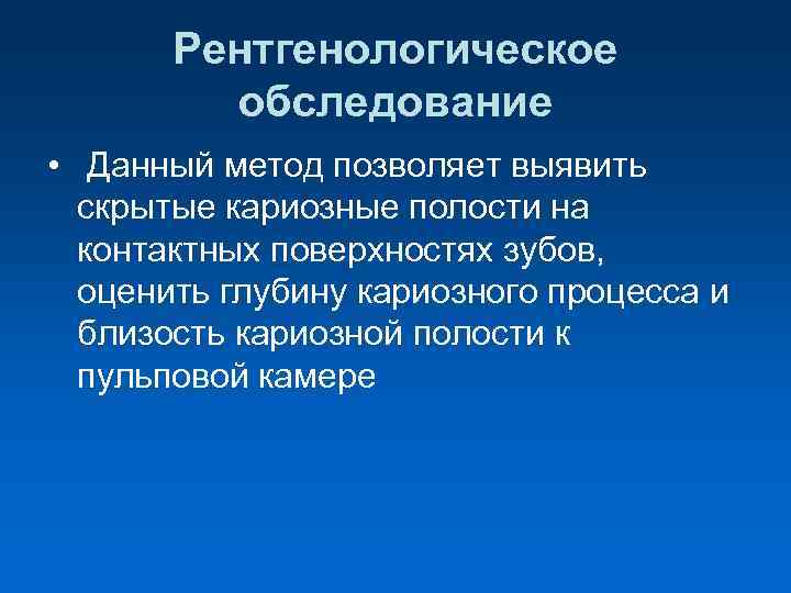  Рентгенологическое обследование • Данный метод позволяет выявить скрытые кариозные полости на контактных поверхностях