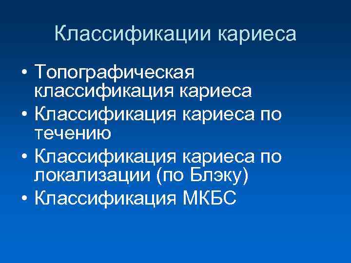  Классификации кариеса • Топографическая классификация кариеса • Классификация кариеса по течению • Классификация