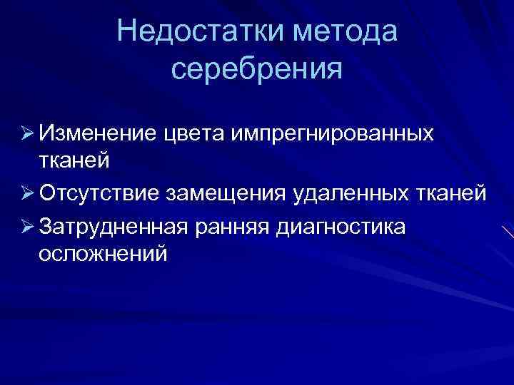 Недостатки метода серебрения Ø Изменение цвета импрегнированных тканей Ø Отсутствие замещения удаленных тканей Ø