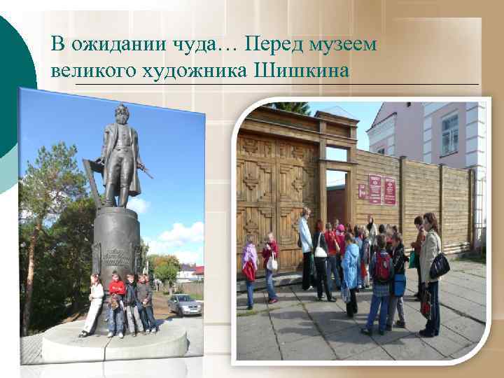 В ожидании чуда… Перед музеем великого художника Шишкина 