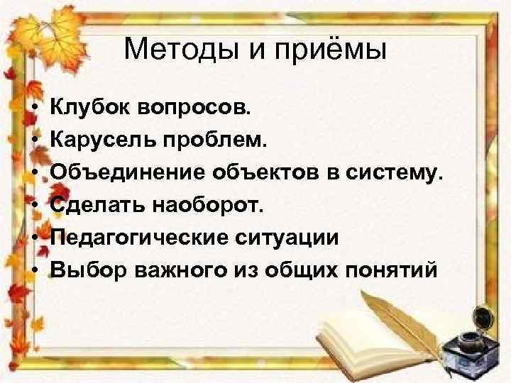 Методы и приёмы • • • Клубок вопросов. Карусель проблем. Объединение объектов в систему.