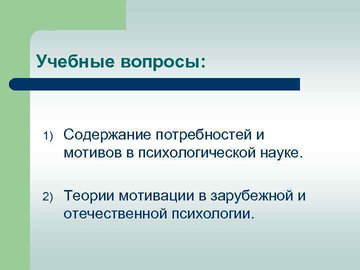 Учебные вопросы: 1) Содержание потребностей и мотивов в психологической науке. 2) Теории мотивации в