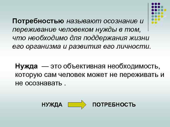Потребностью называют осознание и переживание человеком нужды в том, что необходимо для поддержания жизни
