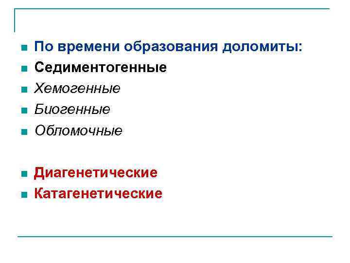 n n n n По времени образования доломиты: Седиментогенные Хемогенные Биогенные Обломочные Диагенетические Катагенетические