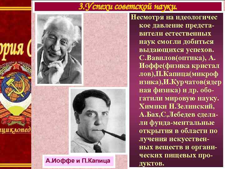 3. Успехи советской науки. А. Иоффе и П. Капица Несмотря на идеологичес кое давление