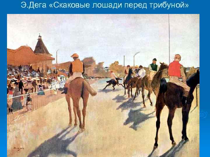 Э. Дега «Скаковые лошади перед трибуной» 