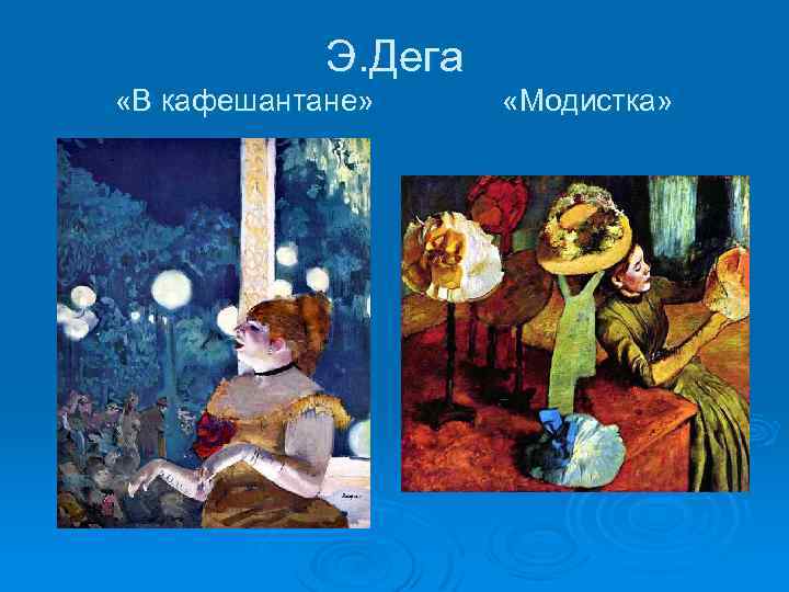 Э. Дега «В кафешантане» «Модистка» 