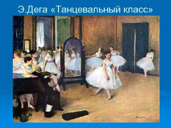 Э. Дега «Танцевальный класс» 