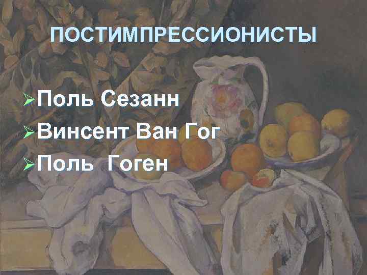 ПОСТИМПРЕССИОНИСТЫ ØПоль Сезанн ØВинсент Ван Гог ØПоль Гоген 